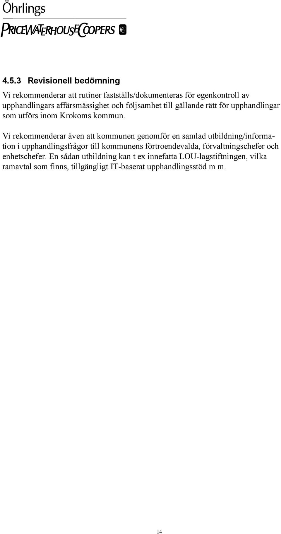 Vi rekommenderar även att kommunen genomför en samlad utbildning/information i upphandlingsfrågor till kommunens