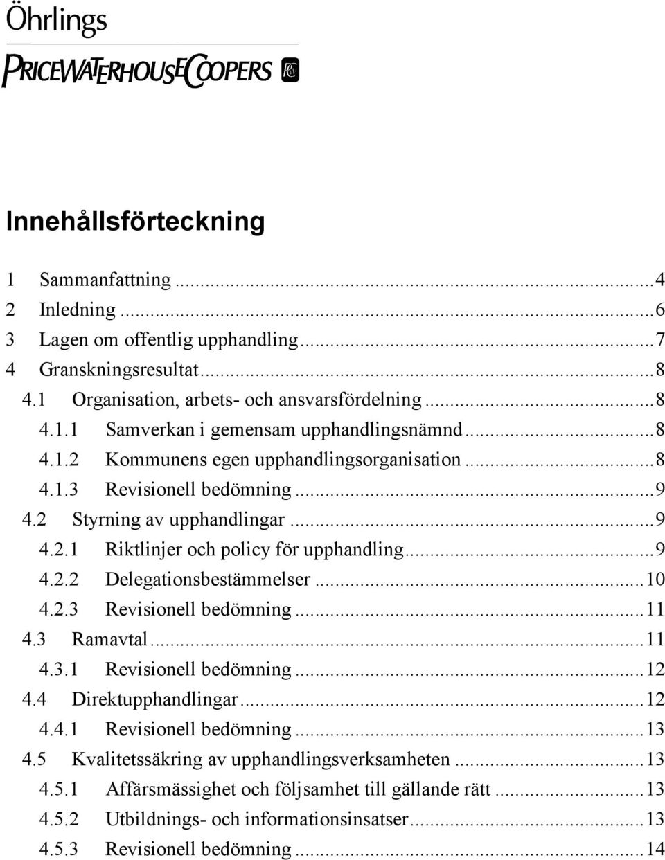 ..10 4.2.3 Revisionell bedömning...11 4.3 Ramavtal...11 4.3.1 Revisionell bedömning...12 4.4 Direktupphandlingar...12 4.4.1 Revisionell bedömning...13 4.