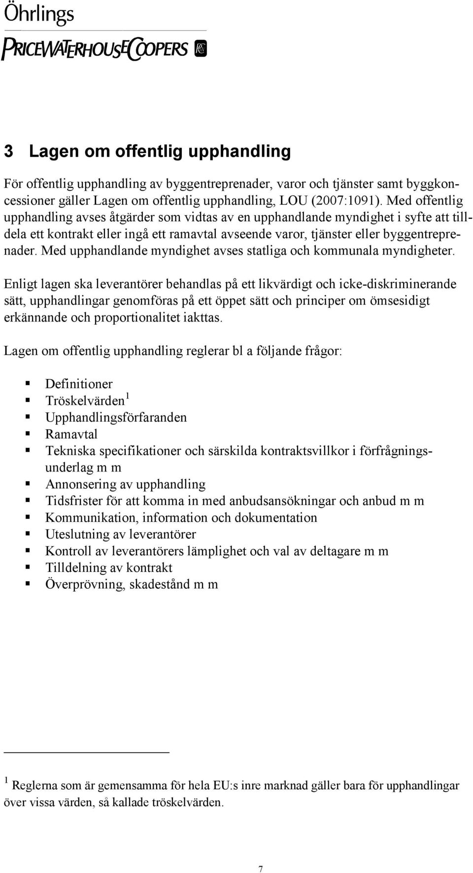 Med upphandlande myndighet avses statliga och kommunala myndigheter.