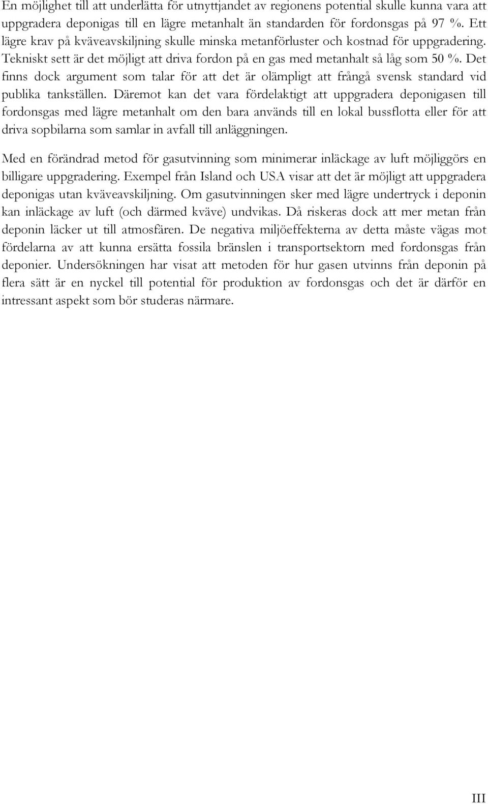 Det finns dock argument som talar för att det är olämpligt att frångå svensk standard vid publika tankställen.