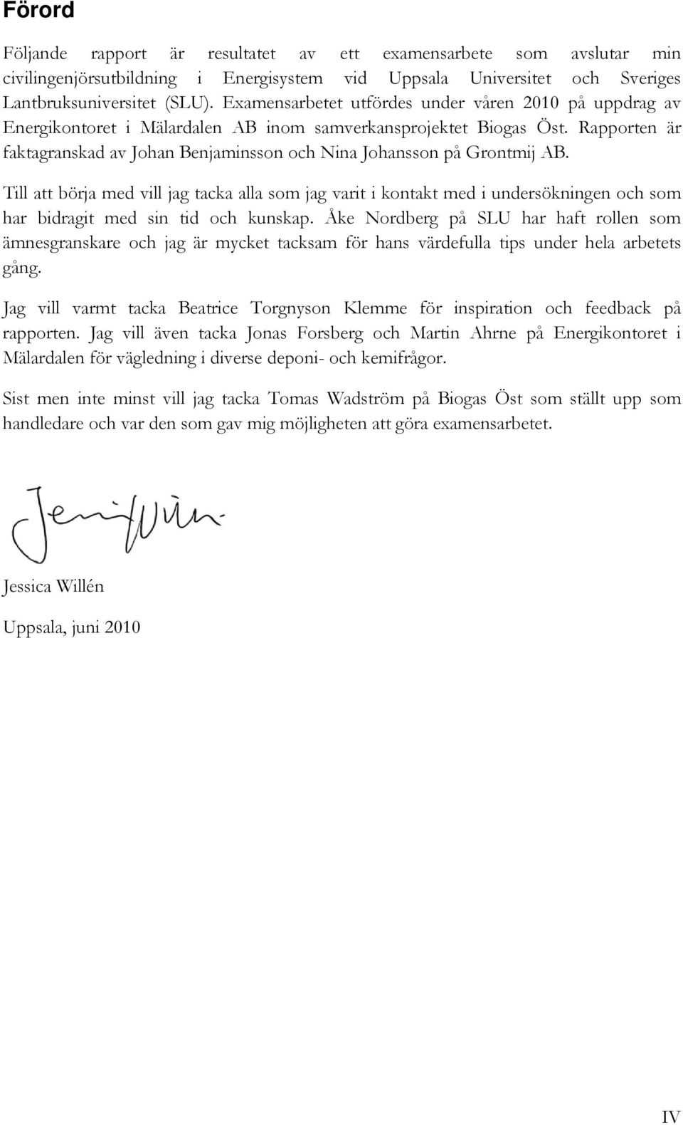 Rapporten är faktagranskad av Johan Benjaminsson och Nina Johansson på Grontmij AB.