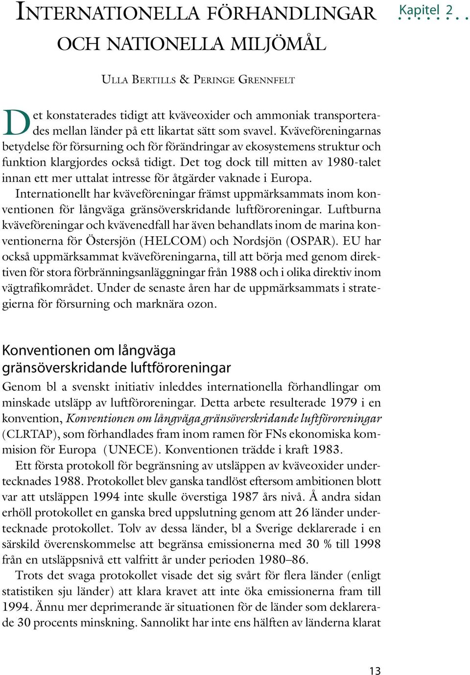 Det tog dock till mitten av 1980-talet innan ett mer uttalat intresse för åtgärder vaknade i Europa.