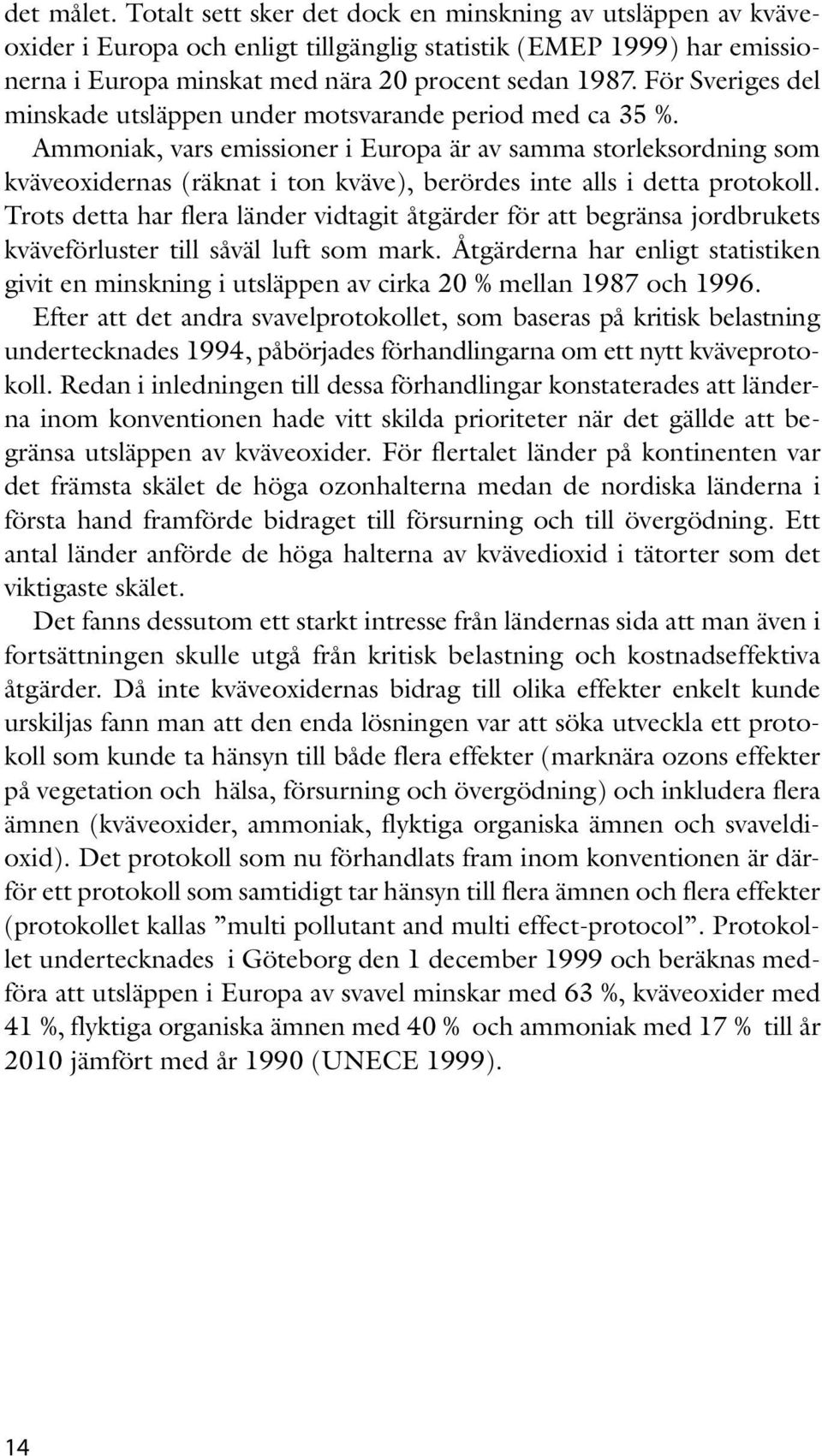 Ammoniak, vars emissioner i Europa är av samma storleksordning som kväveoxidernas (räknat i ton kväve), berördes inte alls i detta protokoll.