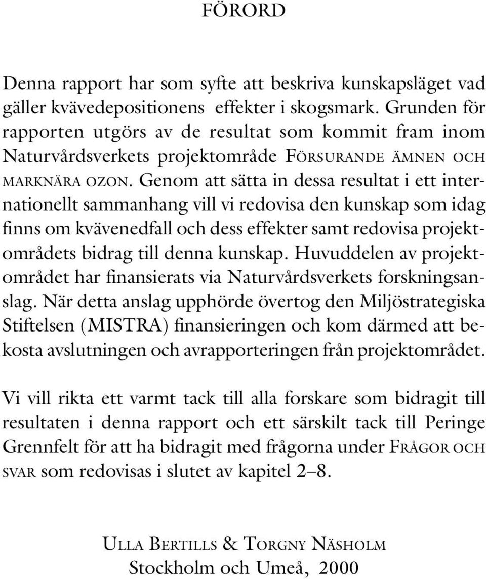 Genom att sätta in dessa resultat i ett internationellt sammanhang vill vi redovisa den kunskap som idag finns om kvävenedfall och dess effekter samt redovisa projektområdets bidrag till denna