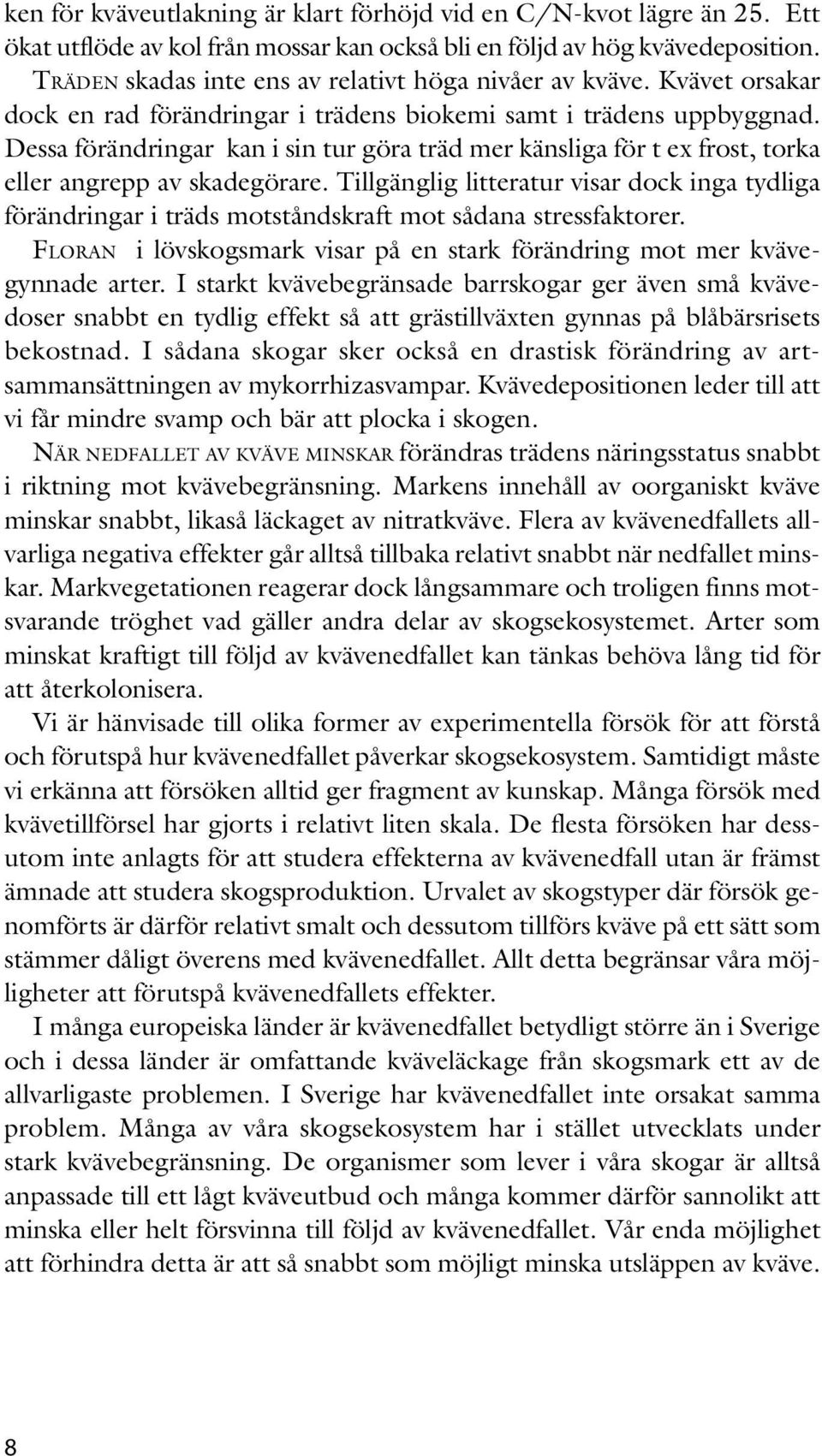Dessa förändringar kan i sin tur göra träd mer känsliga för t ex frost, torka eller angrepp av skadegörare.
