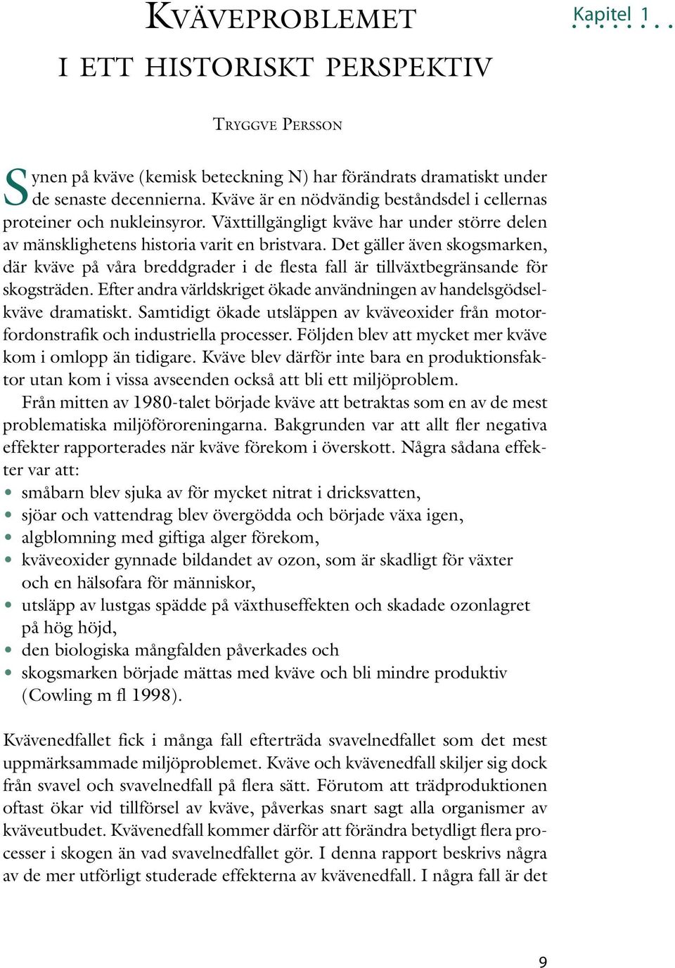 Det gäller även skogsmarken, där kväve på våra breddgrader i de flesta fall är tillväxtbegränsande för skogsträden. Efter andra världskriget ökade användningen av handelsgödselkväve dramatiskt.