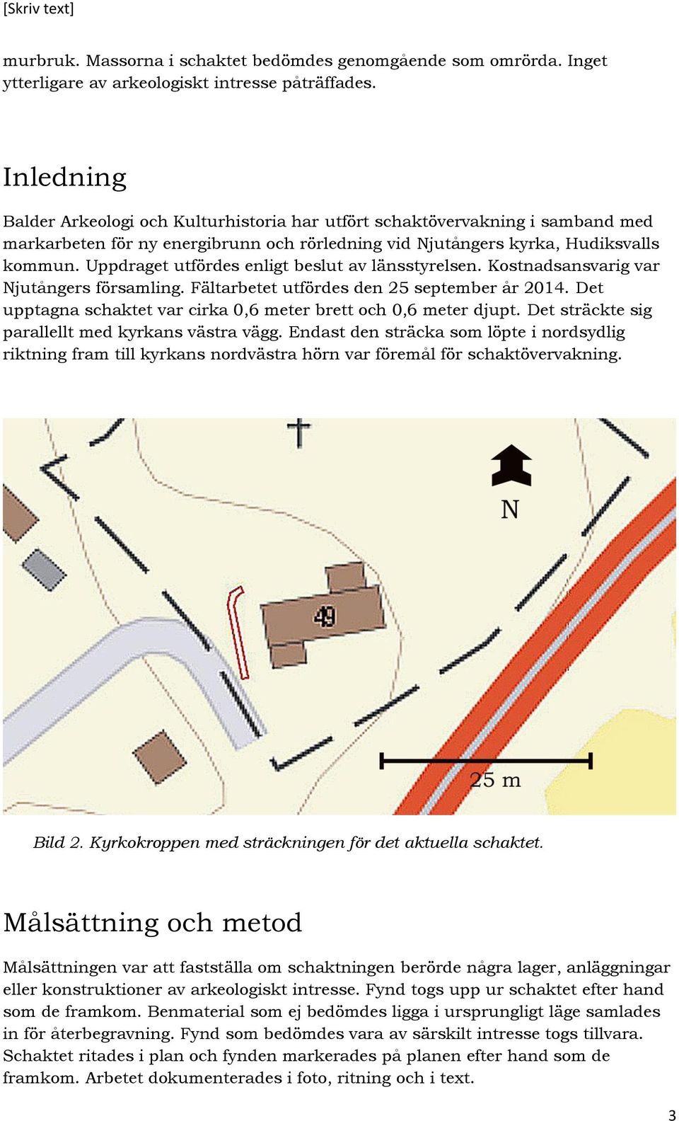 Uppdraget utfördes enligt beslut av länsstyrelsen. Kostnadsansvarig var Njutångers församling. Fältarbetet utfördes den 25 september år 2014.