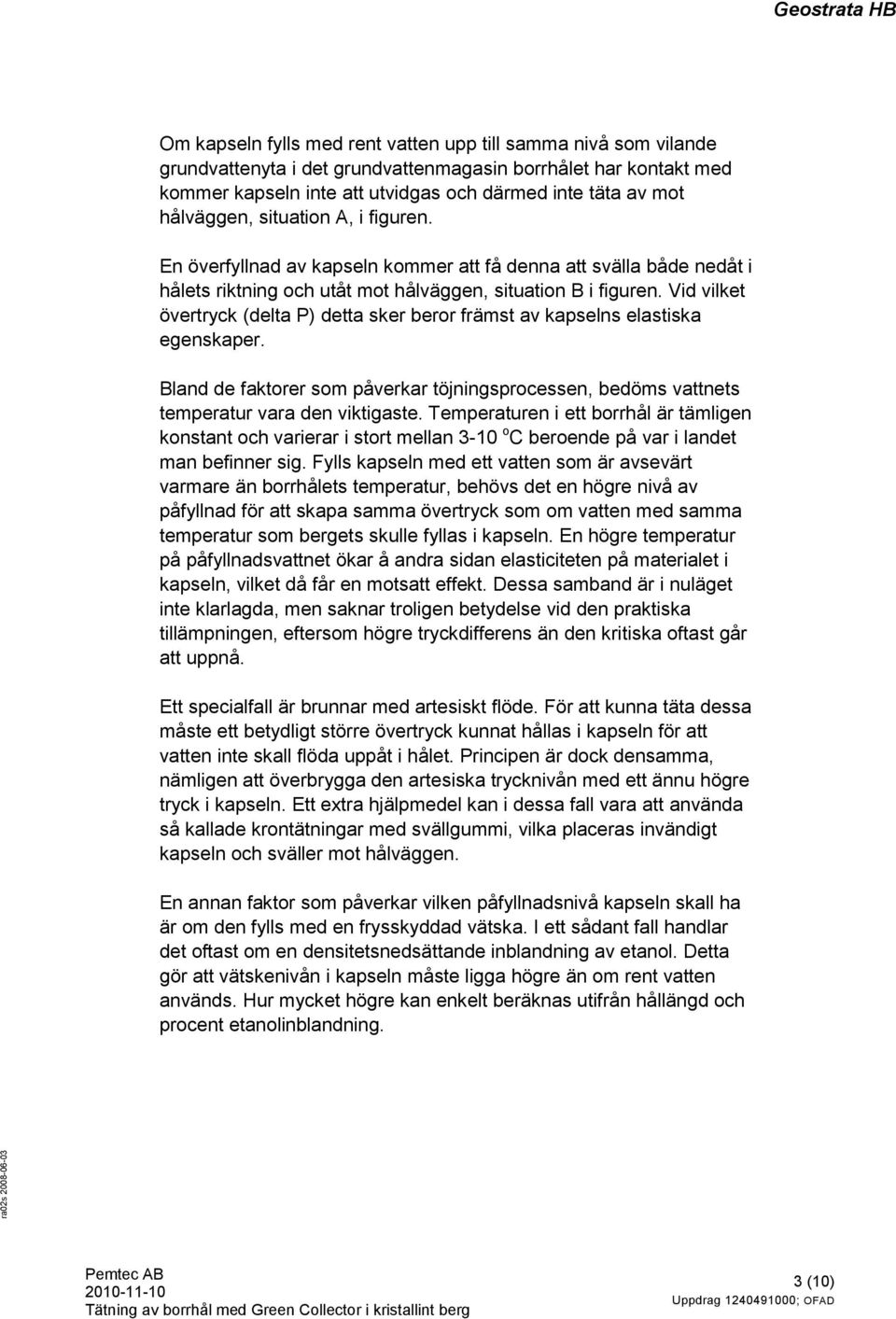 Vid vilket övertryck (delta P) detta sker beror främst av kapselns elastiska egenskaper. Bland de faktorer som påverkar töjningsprocessen, bedöms vattnets temperatur vara den viktigaste.