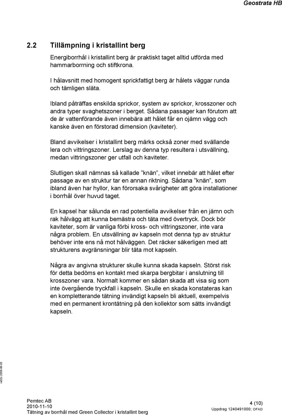 Sådana passager kan förutom att de är vattenförande även innebära att hålet får en ojämn vägg och kanske även en förstorad dimension (kaviteter).