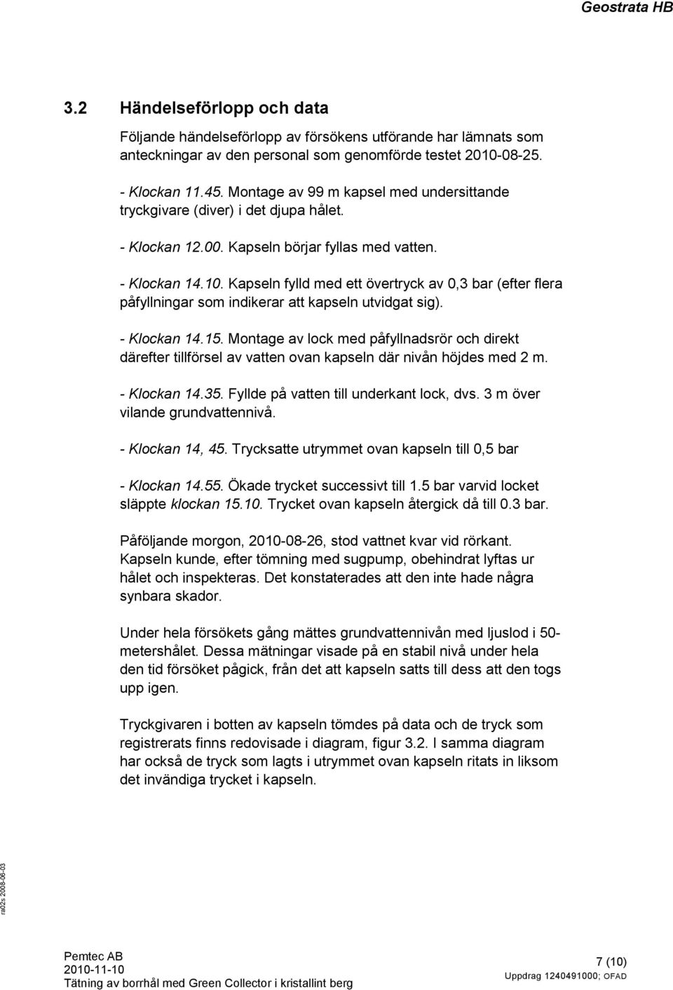 Kapseln fylld med ett övertryck av 0,3 bar (efter flera påfyllningar som indikerar att kapseln utvidgat sig). - Klockan 14.15.