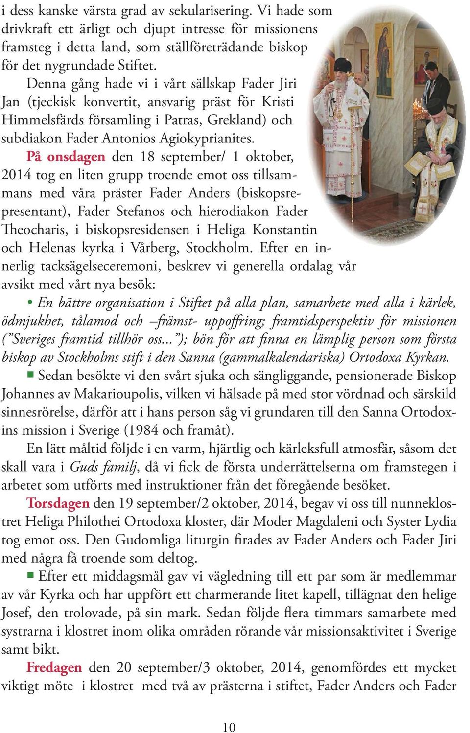 På onsdagen den 18 september/ 1 oktober, 2014 tog en liten grupp troende emot oss tillsammans med våra präster Fader Anders (biskopsrepresentant), Fader Stefanos och hierodiakon Fader Theocharis, i