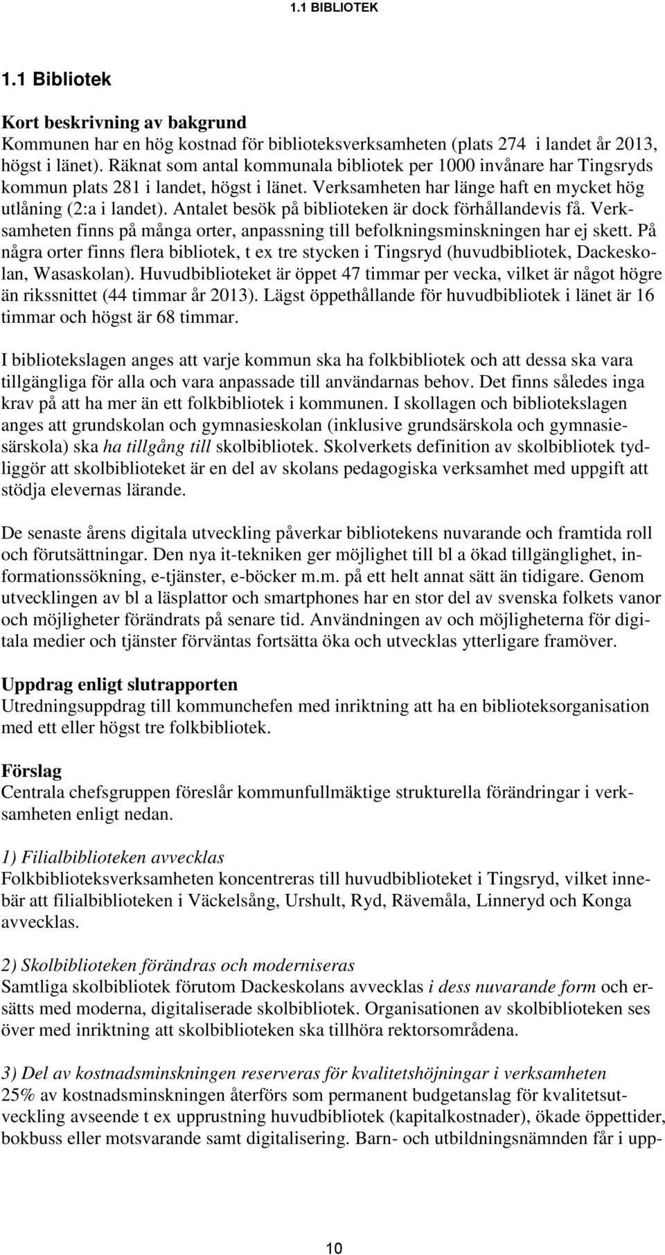 Antalet besök på biblioteken är dock förhållandevis få. Verksamheten finns på många orter, anpassning till befolkningsminskningen har ej skett.