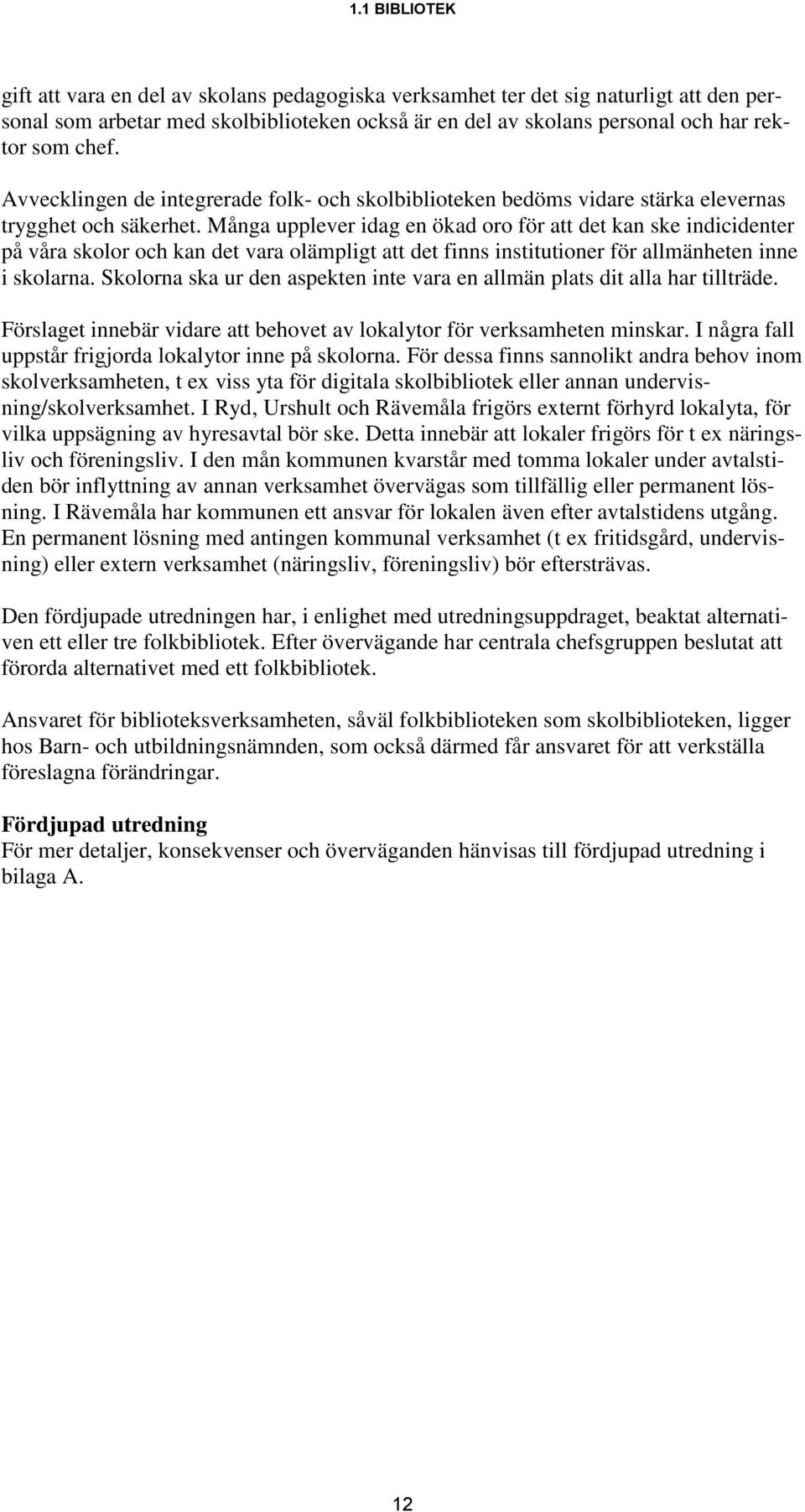 Många upplever idag en ökad oro för att det kan ske indicidenter på våra skolor och kan det vara olämpligt att det finns institutioner för allmänheten inne i skolarna.