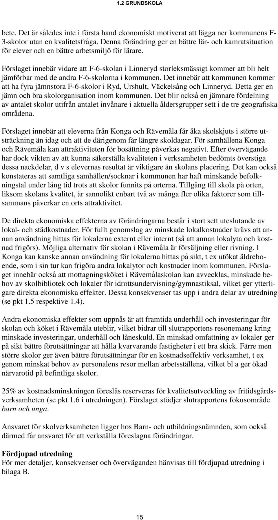 Förslaget innebär vidare att F-6-skolan i Linneryd storleksmässigt kommer att bli helt jämförbar med de andra F-6-skolorna i kommunen.