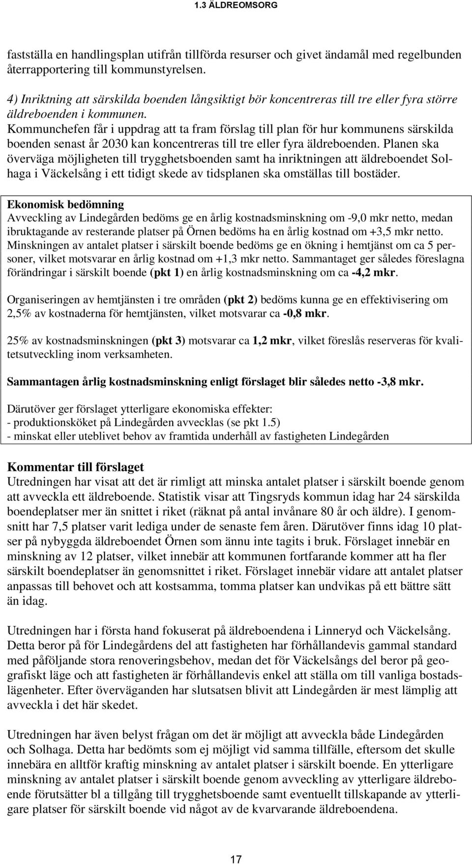 Kommunchefen får i uppdrag att ta fram förslag till plan för hur kommunens särskilda boenden senast år 2030 kan koncentreras till tre eller fyra äldreboenden.