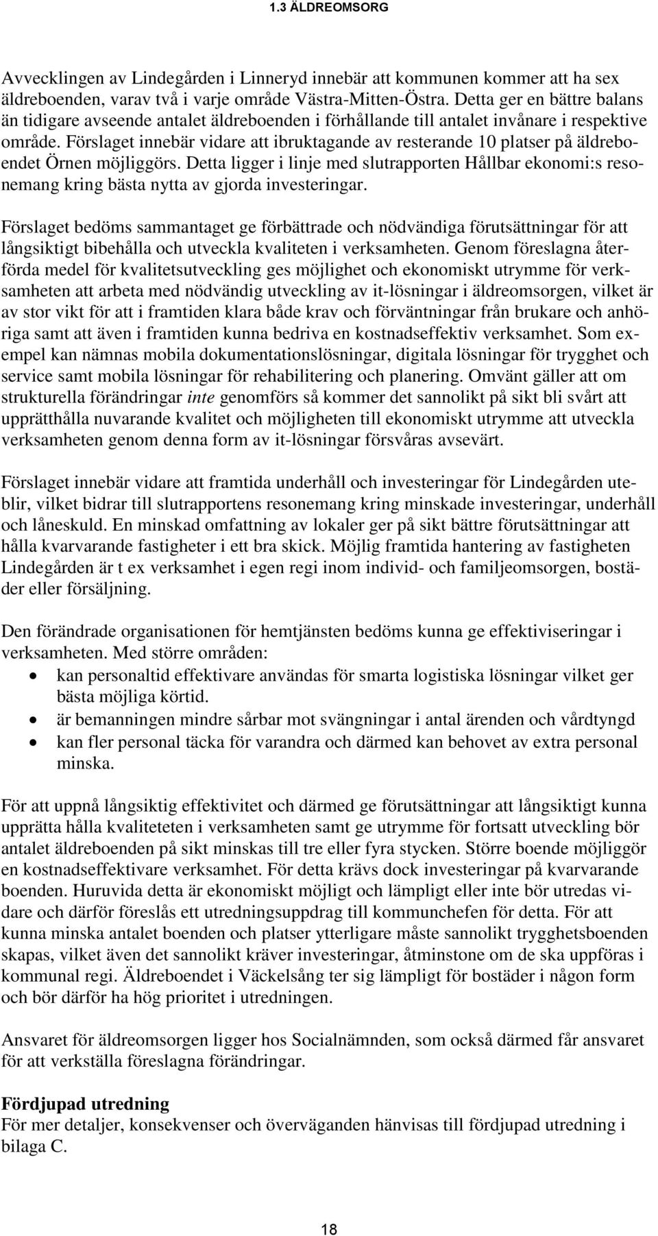 Förslaget innebär vidare att ibruktagande av resterande 10 platser på äldreboendet Örnen möjliggörs.