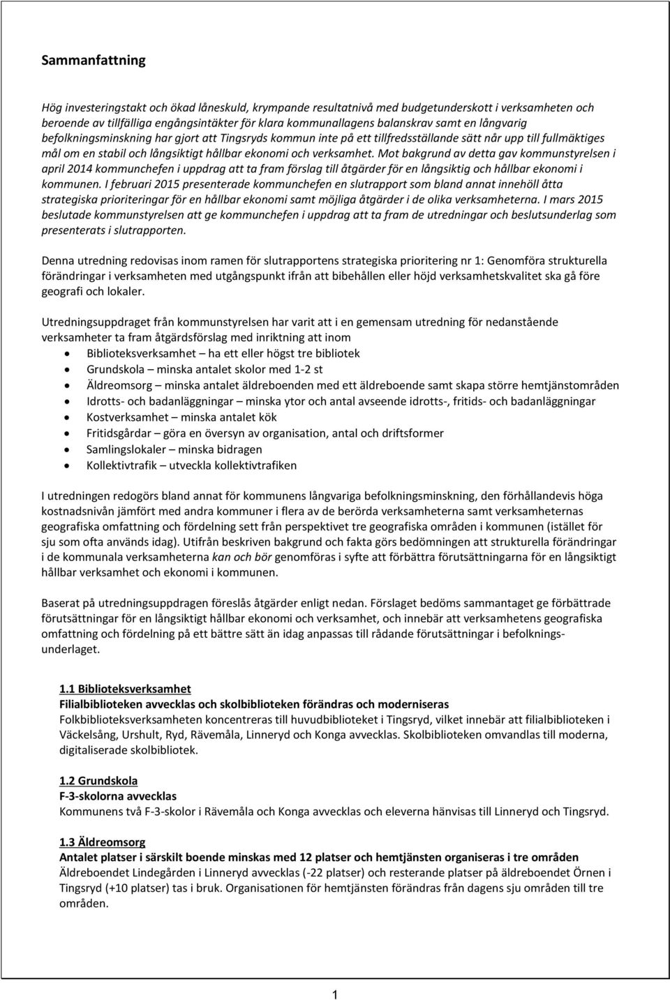 Mot bakgrund av detta gav kommunstyrelsen i april 2014 kommunchefen i uppdrag att ta fram förslag till åtgärder för en långsiktig och hållbar ekonomi i kommunen.