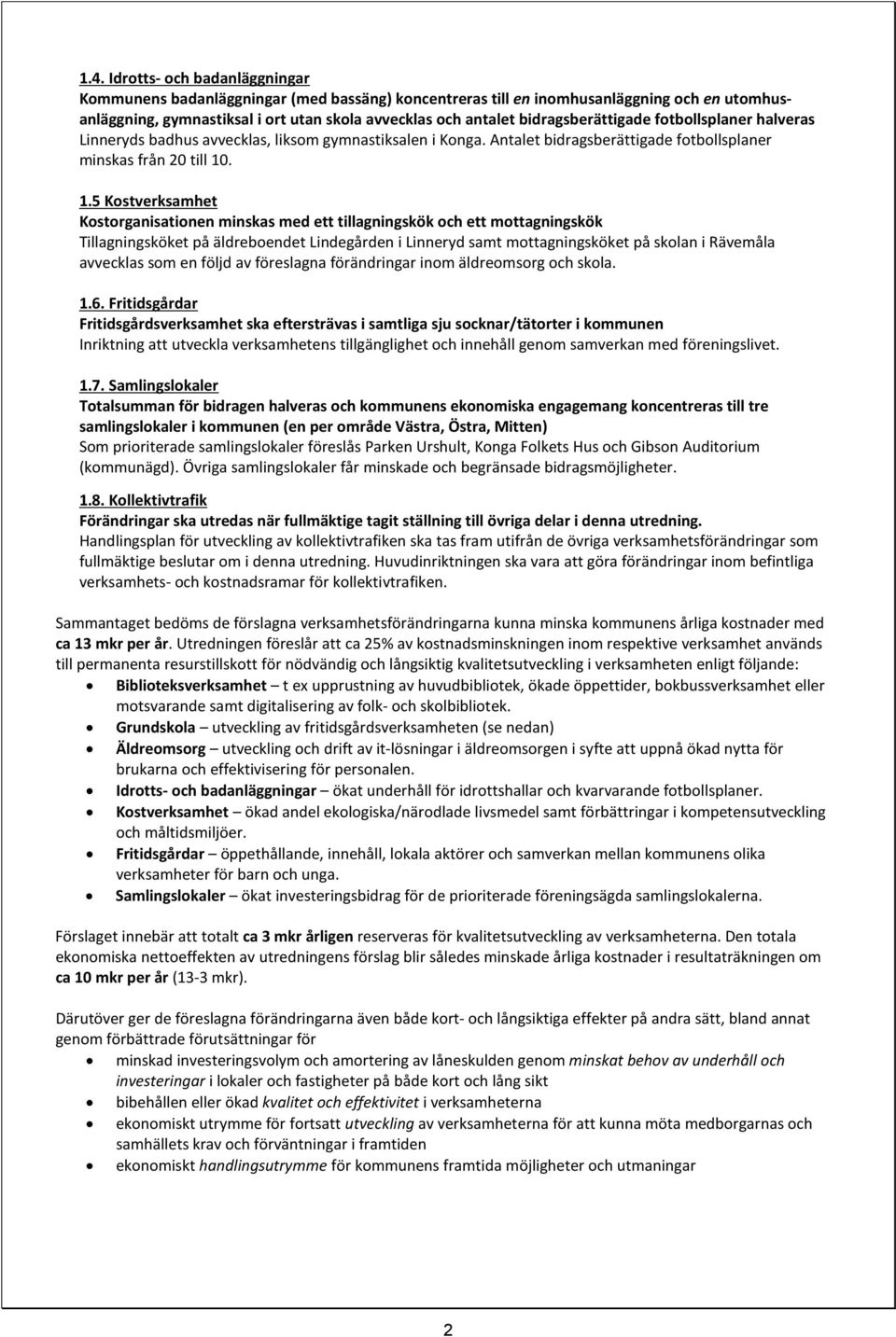 . 1.5 Kostverksamhet Kostorganisationen minskas med ett tillagningskök och ett mottagningskök Tillagningsköket på äldreboendet Lindegården i Linneryd samt mottagningsköket på skolan i Rävemåla