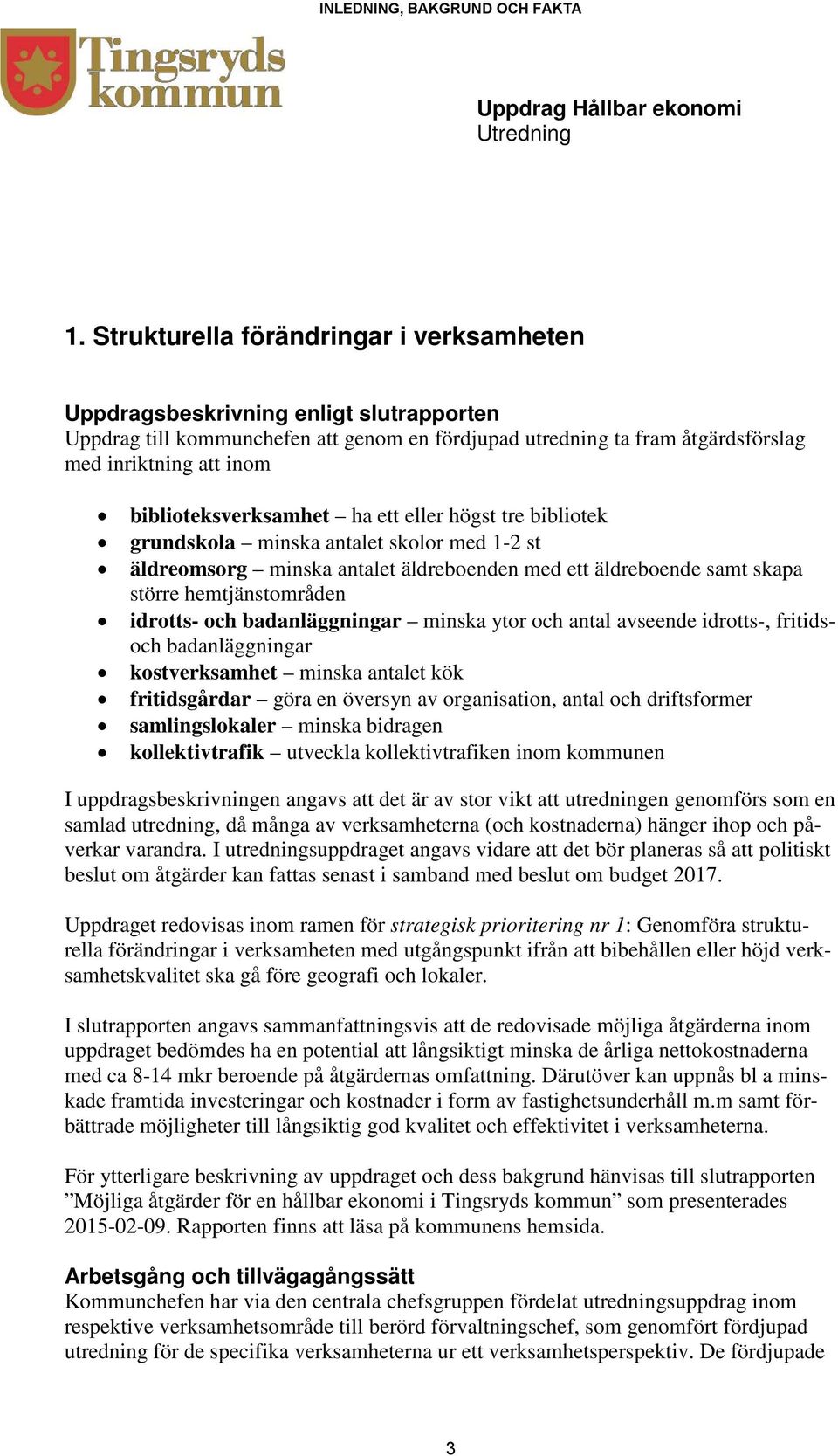 biblioteksverksamhet ha ett eller högst tre bibliotek grundskola minska antalet skolor med 1-2 st äldreomsorg minska antalet äldreboenden med ett äldreboende samt skapa större hemtjänstområden