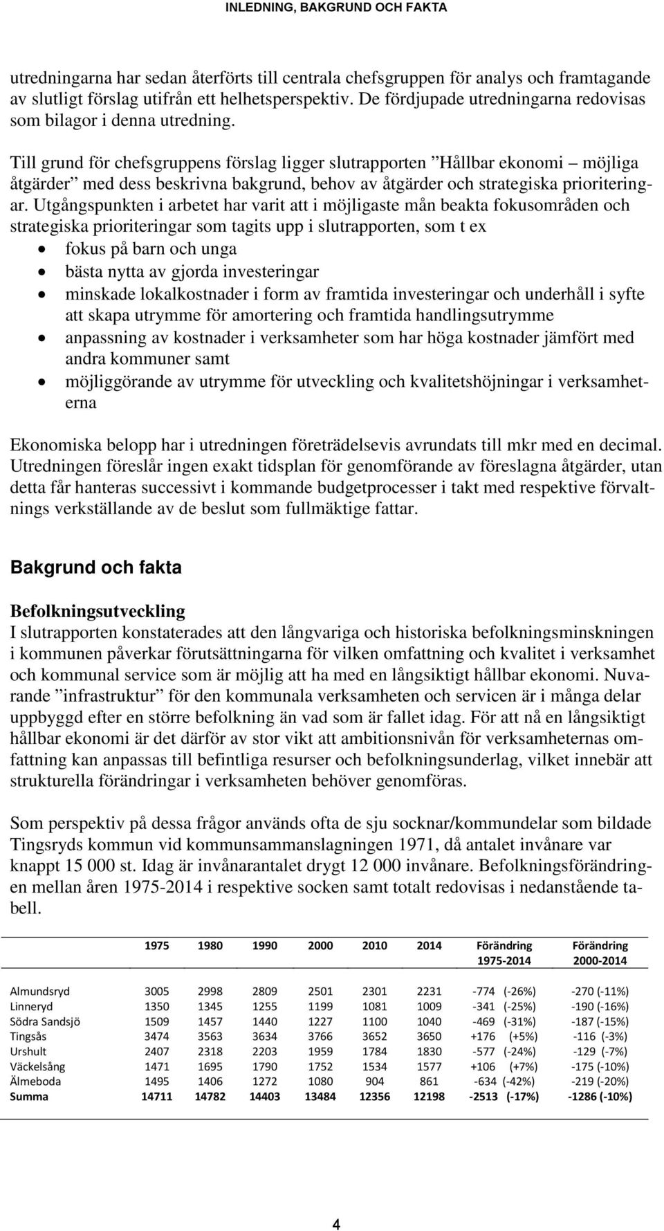 Till grund för chefsgruppens förslag ligger slutrapporten Hållbar ekonomi möjliga åtgärder med dess beskrivna bakgrund, behov av åtgärder och strategiska prioriteringar.