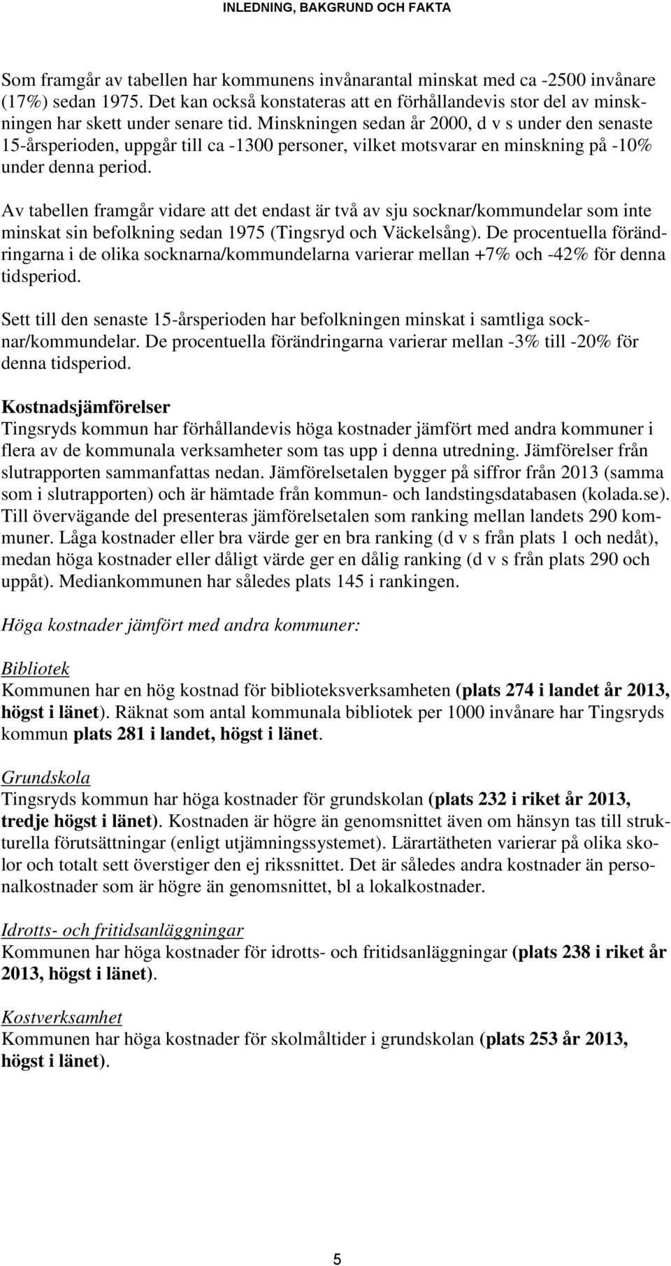 Minskningen sedan år 2000, d v s under den senaste 15-årsperioden, uppgår till ca -1300 personer, vilket motsvarar en minskning på -10% under denna period.