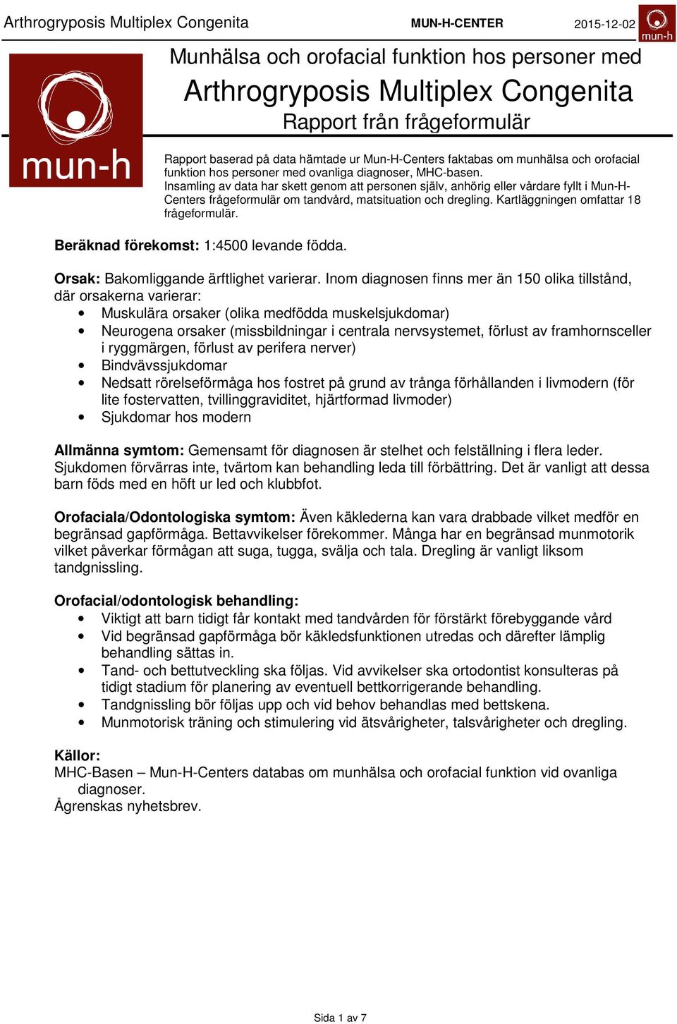Insamling av data har skett genom att personen själv, anhörig eller vårdare fyllt i Mun-H- Centers frågeformulär om tandvård, matsituation och dregling. Kartläggningen omfattar 8 frågeformulär.