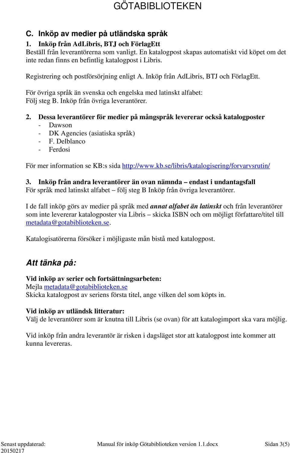 För övriga språk än svenska och engelska med latinskt alfabet: Följ steg B. Inköp från övriga leverantörer. 2.