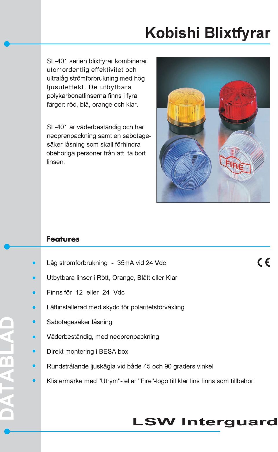 SL-401 är väderbeständig ch har neprenpackning samt en sabtagesäker låsning sm skall förhindra behöriga persner från att ta brt linsen.