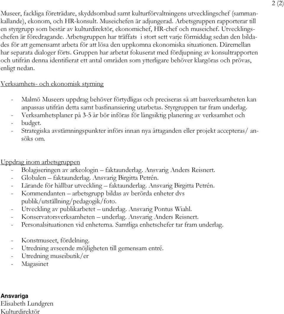 Arbetsgruppen har träffats i stort sett varje förmiddag sedan den bildades för att gemensamt arbeta för att lösa den uppkomna ekonomiska situationen. Däremellan har separata dialoger förts.