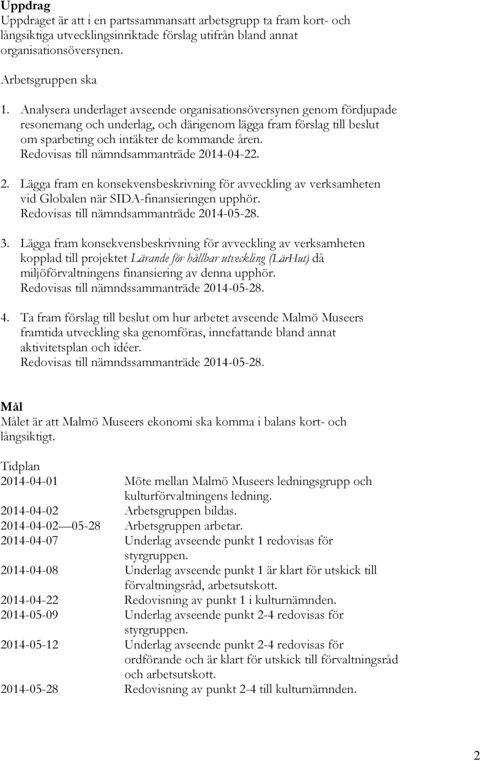 Redovisas till nämndsammanträde 2014-04-22. 2. Lägga fram en konsekvensbeskrivning för avveckling av verksamheten vid Globalen när SIDA-finansieringen upphör.