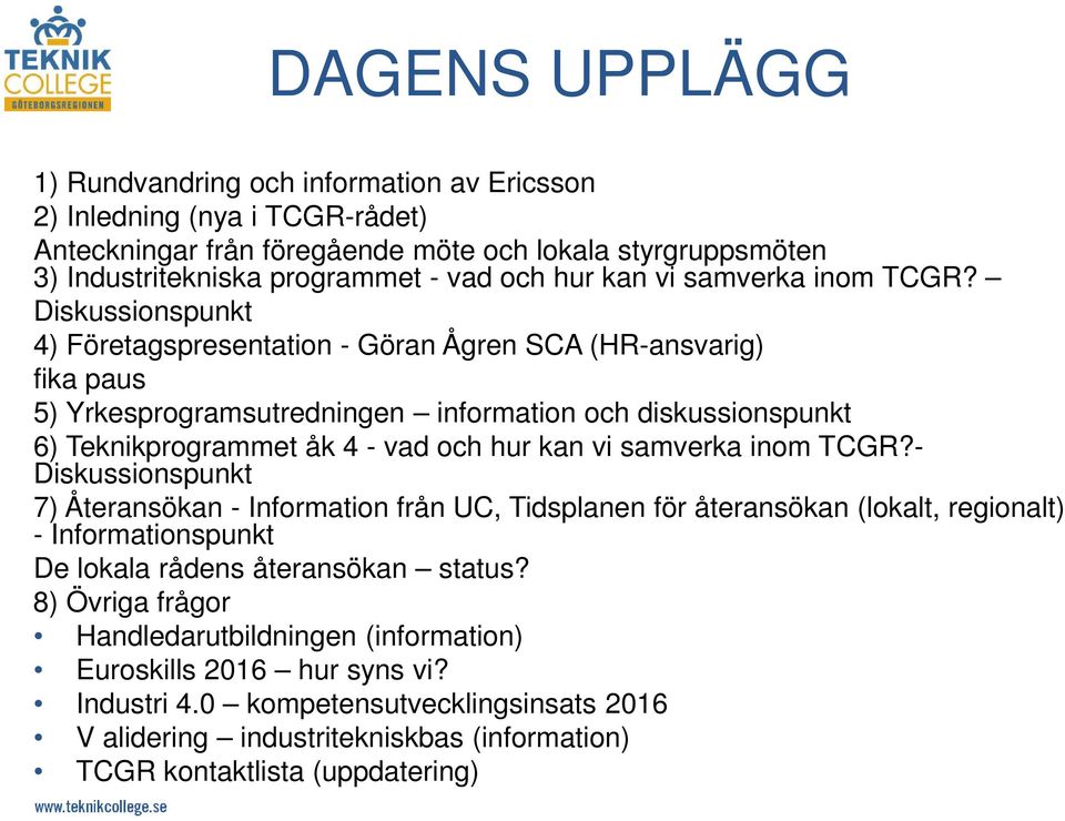 Diskussionspunkt 4) Företagspresentation - Göran Ågren SCA (HR-ansvarig) fika paus 5) Yrkesprogramsutredningen information och diskussionspunkt 6) Teknikprogrammet åk 4 - vad och hur -