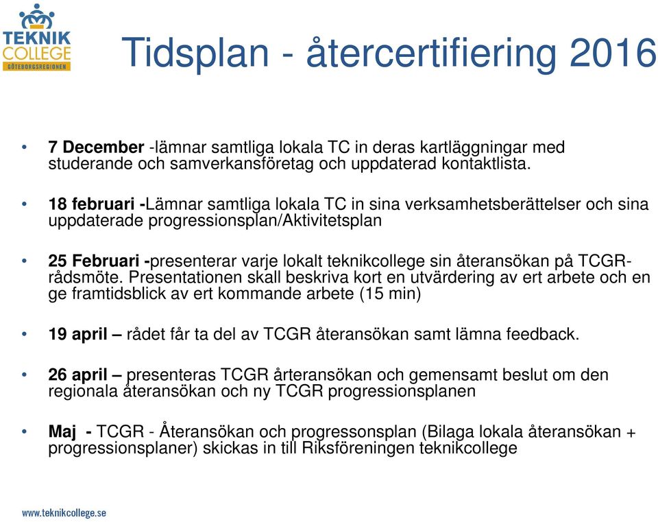 TCGRrådsmöte. Presentationen skall beskriva kort en utvärdering av ert arbete och en ge framtidsblick av ert kommande arbete (15 min) 19 april rådet får ta del av TCGR återansökan samt lämna feedback.