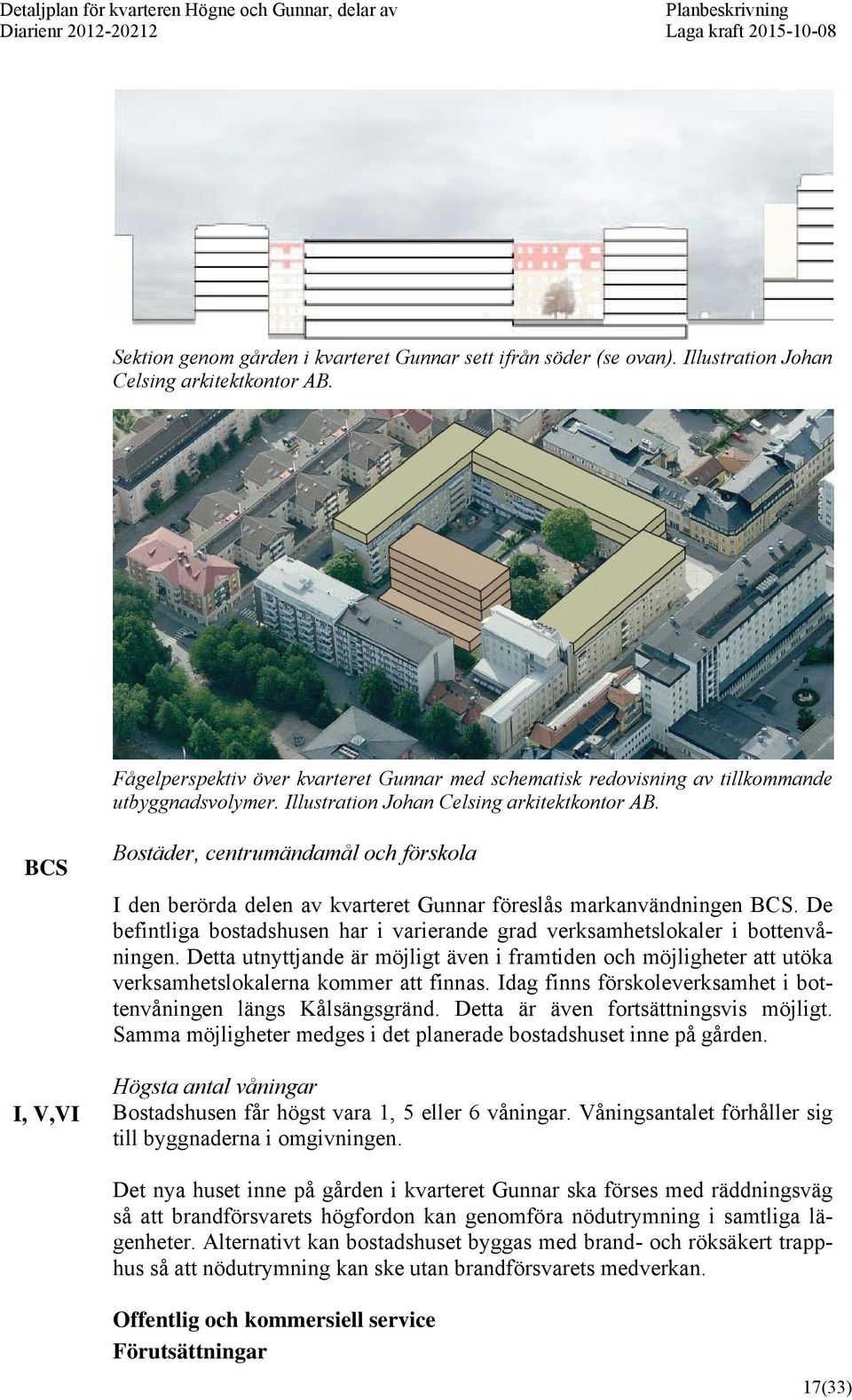 BCS I, V,VI Bostäder, centrumändamål och förskola I den berörda delen av kvarteret Gunnar föreslås markanvändningen BCS.