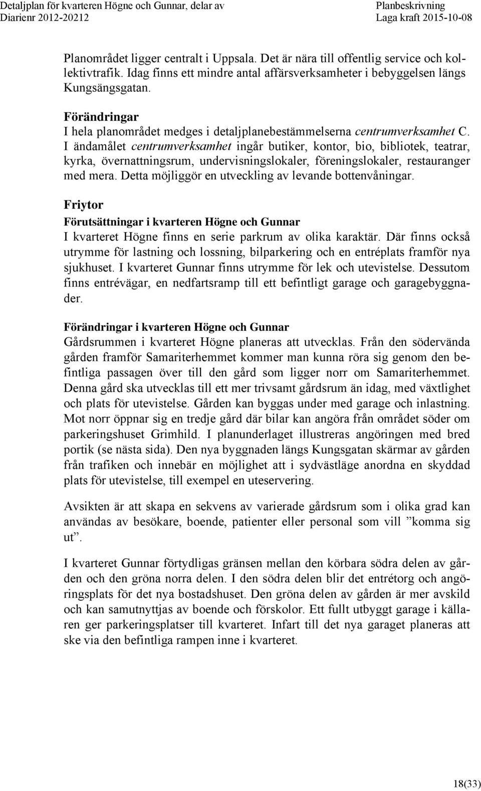 I ändamålet centrumverksamhet ingår butiker, kontor, bio, bibliotek, teatrar, kyrka, övernattningsrum, undervisningslokaler, föreningslokaler, restauranger med mera.