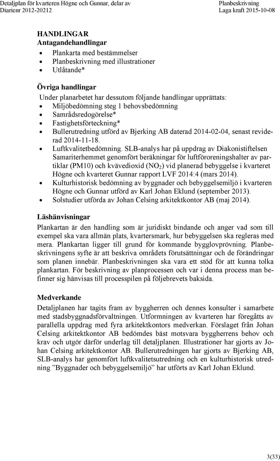 SLB-analys har på uppdrag av Diakonistiftelsen Samariterhemmet genomfört beräkningar för luftföroreningshalter av partiklar (PM10) och kvävedioxid (NO 2 ) vid planerad bebyggelse i kvarteret Högne