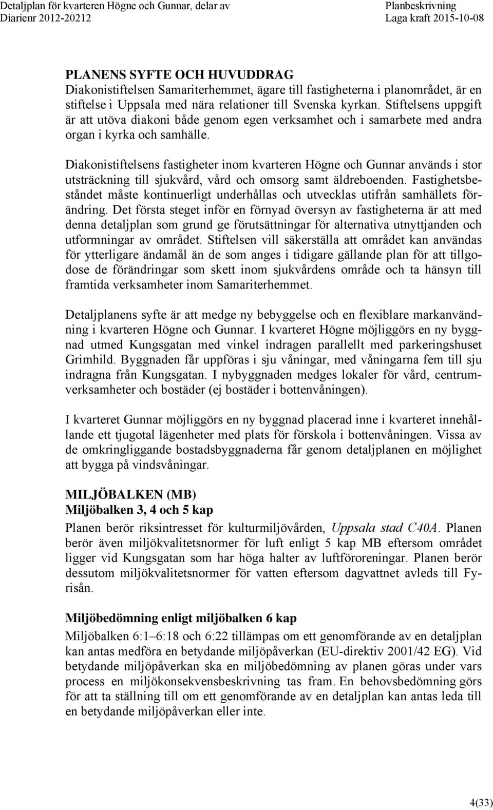 Diakonistiftelsens fastigheter inom kvarteren Högne och Gunnar används i stor utsträckning till sjukvård, vård och omsorg samt äldreboenden.