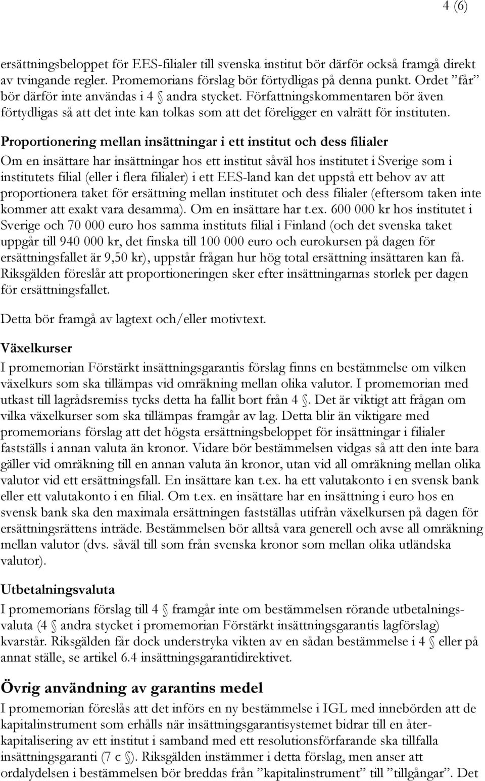 Proportionering mellan insättningar i ett institut och dess filialer Om en insättare har insättningar hos ett institut såväl hos institutet i Sverige som i institutets filial (eller i flera filialer)