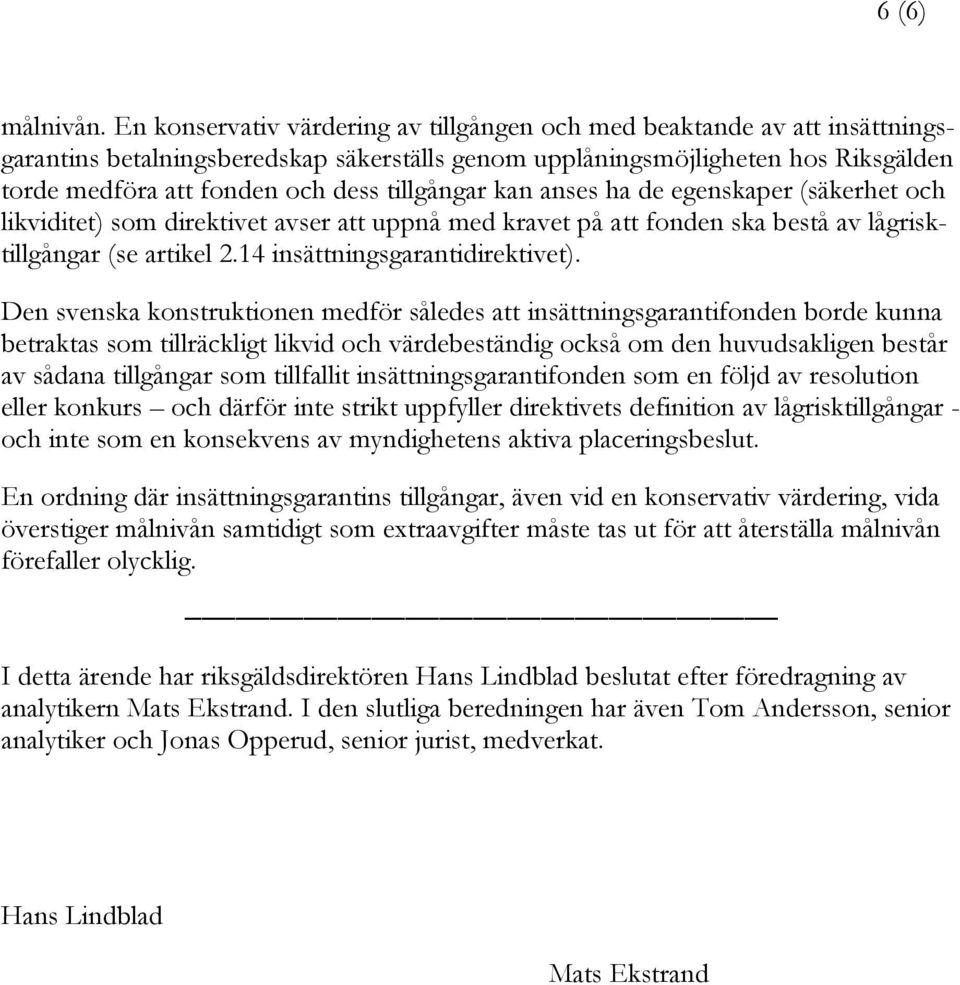 tillgångar kan anses ha de egenskaper (säkerhet och likviditet) som direktivet avser att uppnå med kravet på att fonden ska bestå av lågrisktillgångar (se artikel 2.14 insättningsgarantidirektivet).