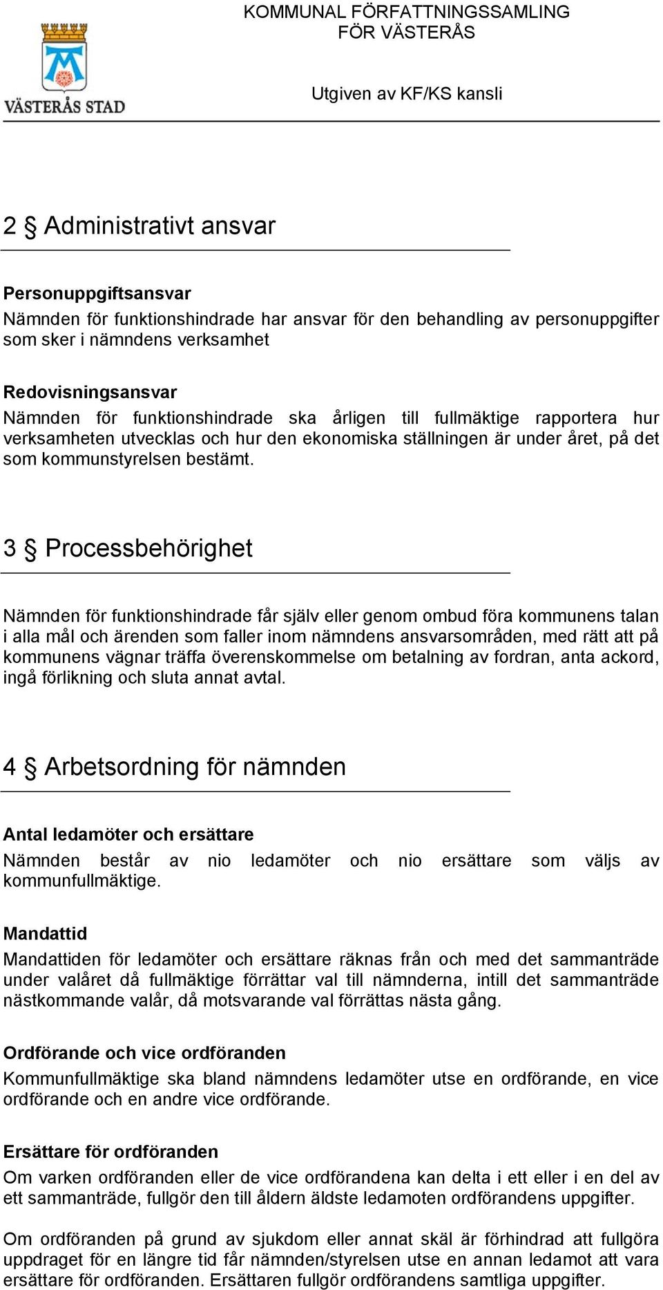 3 Processbehörighet Nämnden för funktionshindrade får själv eller genom ombud föra kommunens talan i alla mål och ärenden som faller inom nämndens ansvarsområden, med rätt att på kommunens vägnar