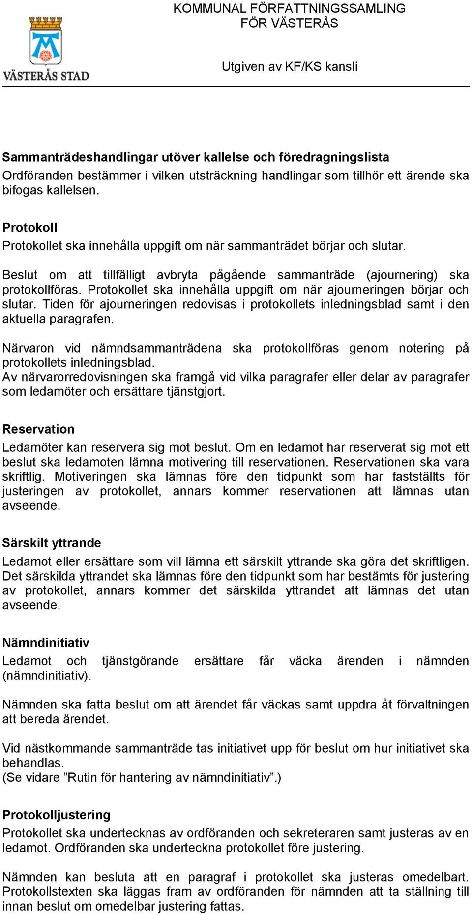 Protokollet ska innehålla uppgift om när ajourneringen börjar och slutar. Tiden för ajourneringen redovisas i protokollets inledningsblad samt i den aktuella paragrafen.