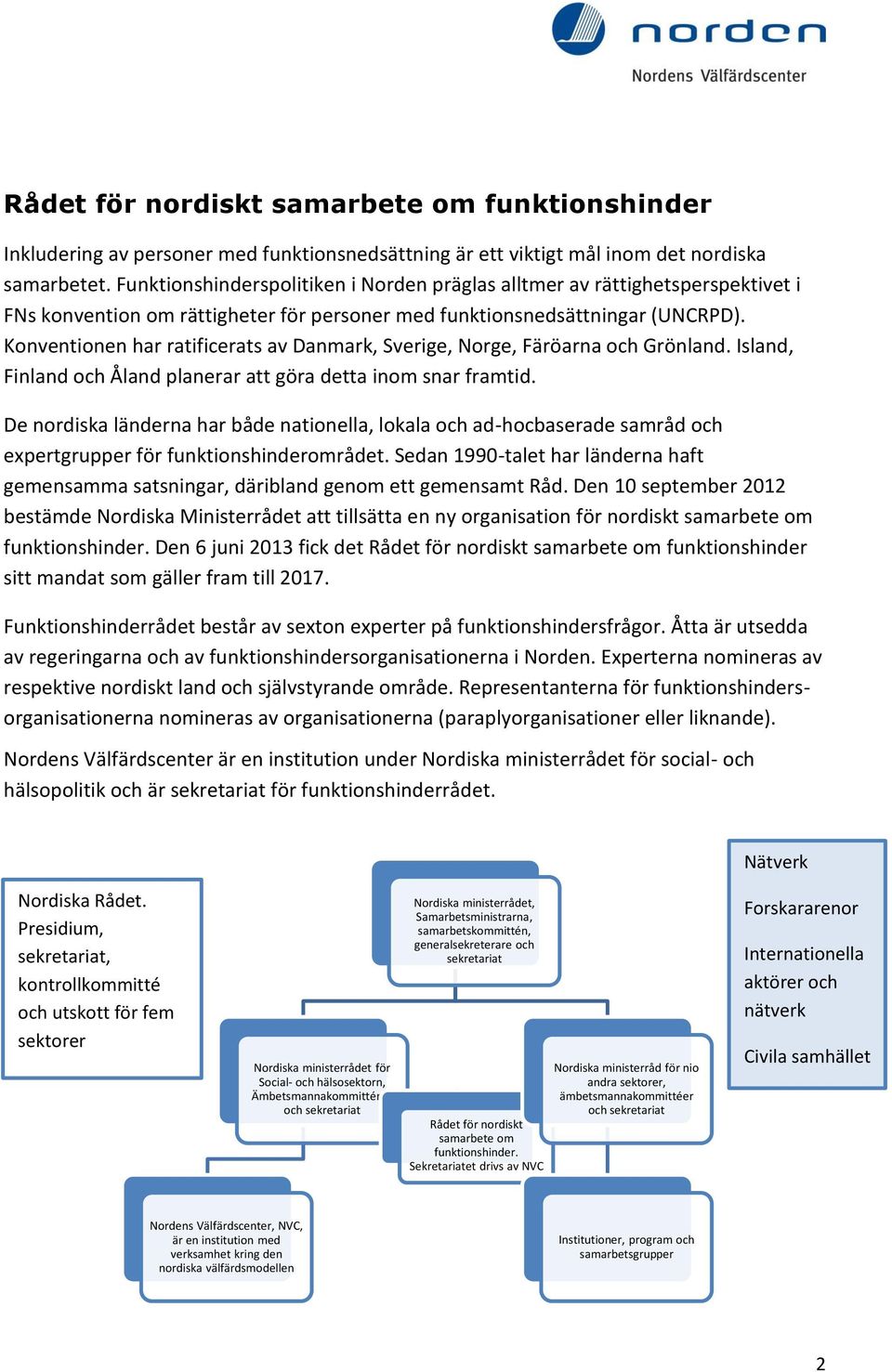Konventionen har ratificerats av Danmark, Sverige, Norge, Färöarna och Grönland. Island, Finland och Åland planerar att göra detta inom snar framtid.