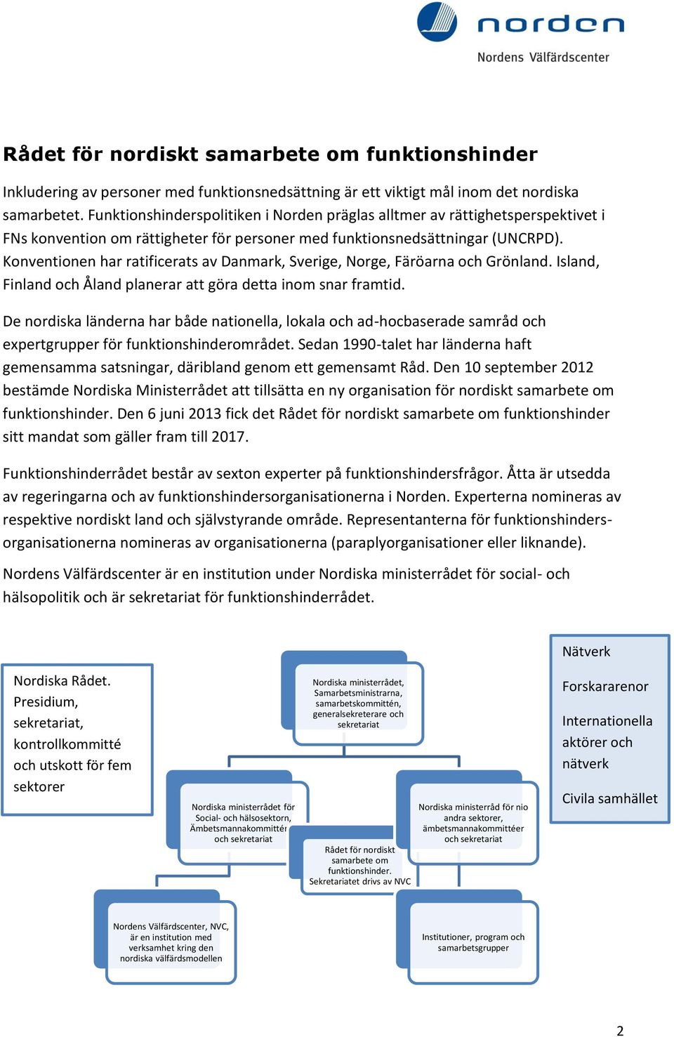 Konventionen har ratificerats av Danmark, Sverige, Norge, Färöarna och Grönland. Island, Finland och Åland planerar att göra detta inom snar framtid.