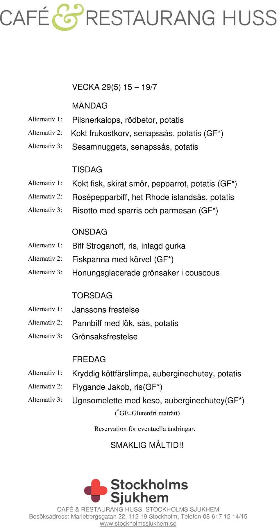 med körvel (GF*) Honungsglacerade grönsaker i couscous Janssons frestelse Pannbiff med lök, sås, potatis Grönsaksfrestelse Kryddig köttfärslimpa,
