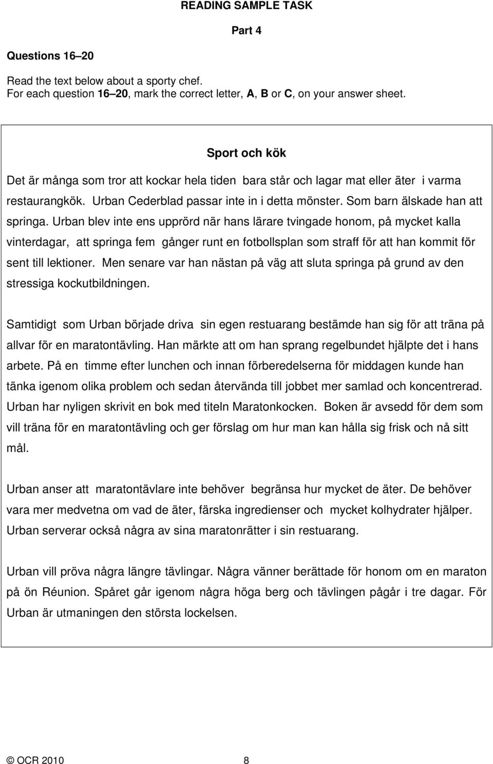 Urban blev inte ens upprörd när hans lärare tvingade honom, på mycket kalla vinterdagar, att springa fem gånger runt en fotbollsplan som straff för att han kommit för sent till lektioner.