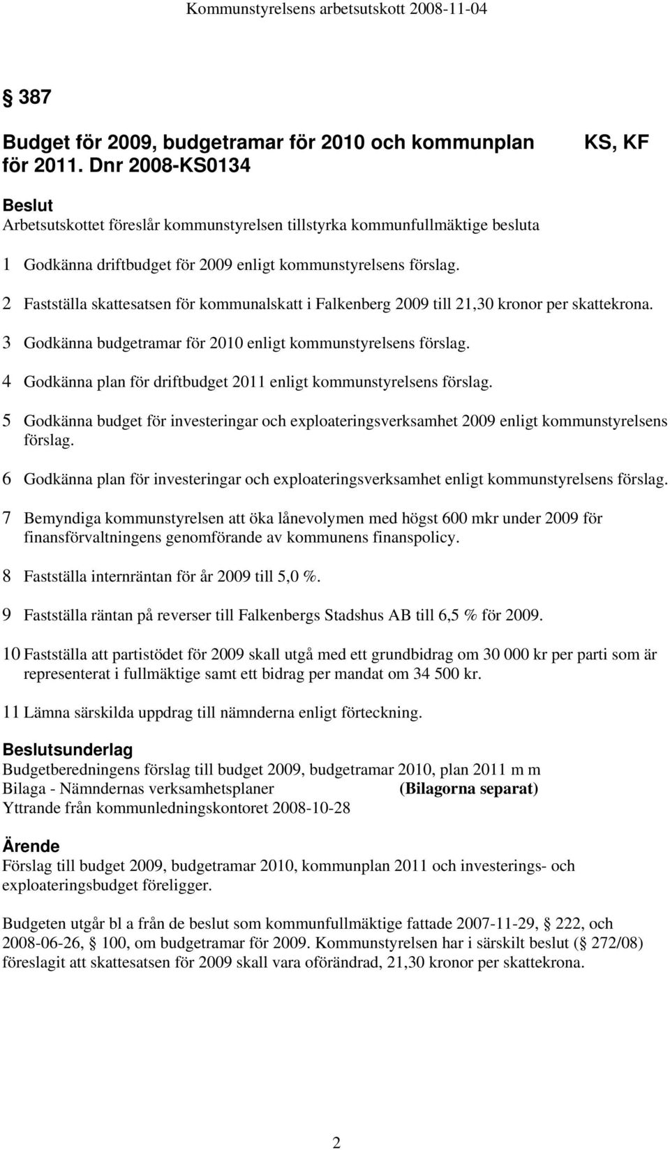 2 Fastställa skattesatsen för kommunalskatt i Falkenberg 2009 till 21,30 kronor per skattekrona. 3 Godkänna budgetramar för 2010 enligt kommunstyrelsens förslag.