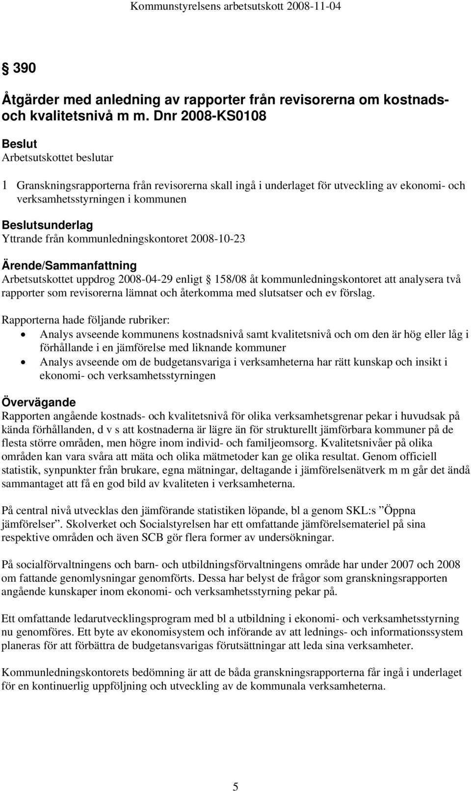 kommunledningskontoret 2008-10-23 /Sammanfattning Arbetsutskottet uppdrog 2008-04-29 enligt 158/08 åt kommunledningskontoret att analysera två rapporter som revisorerna lämnat och återkomma med