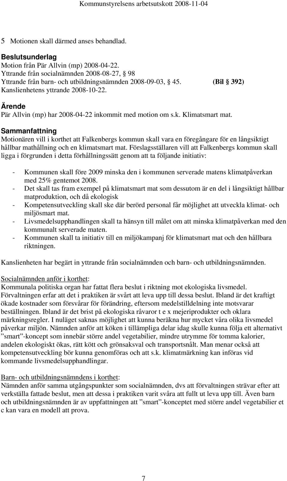 Sammanfattning Motionären vill i korthet att Falkenbergs kommun skall vara en föregångare för en långsiktigt hållbar mathållning och en klimatsmart mat.