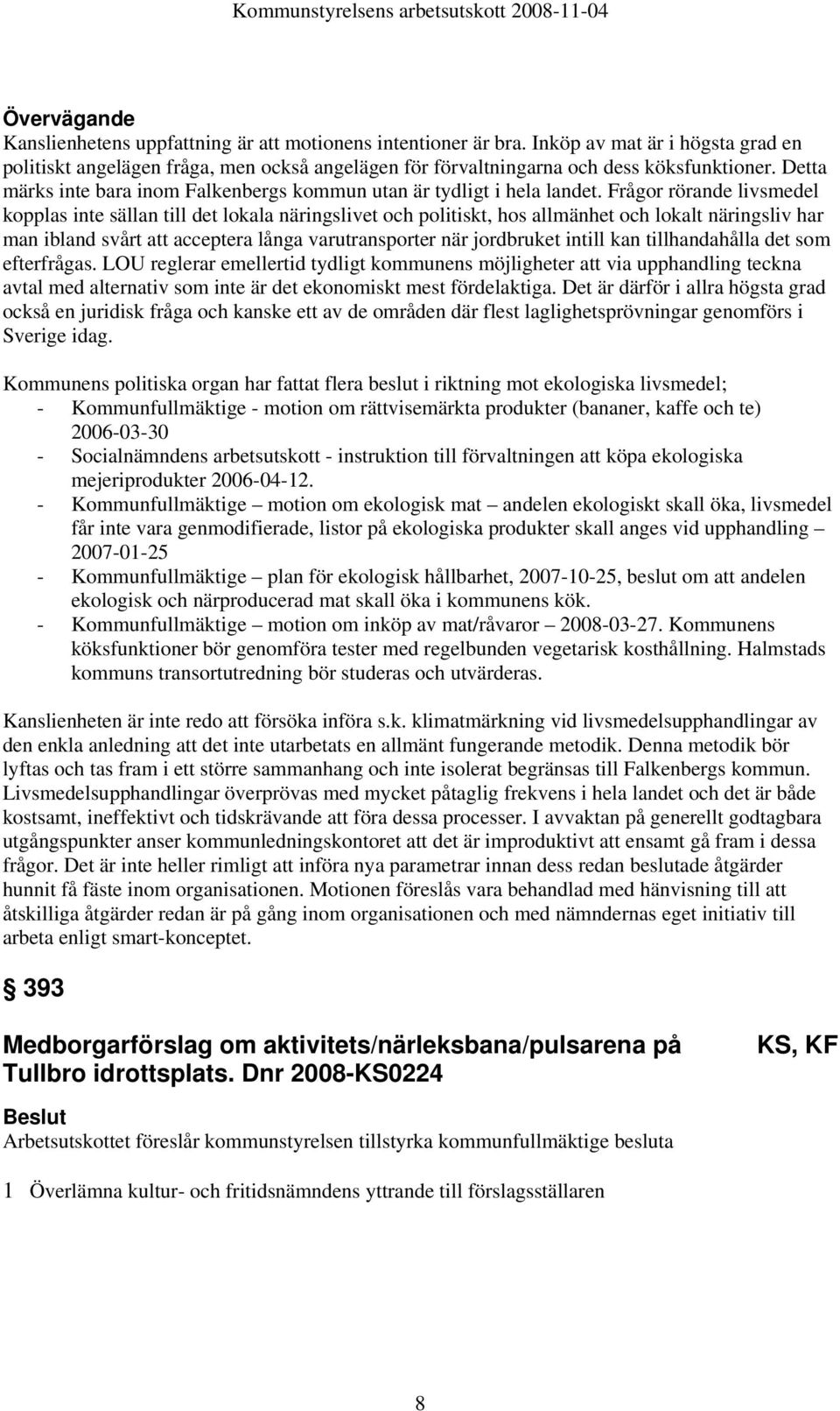 Frågor rörande livsmedel kopplas inte sällan till det lokala näringslivet och politiskt, hos allmänhet och lokalt näringsliv har man ibland svårt att acceptera långa varutransporter när jordbruket