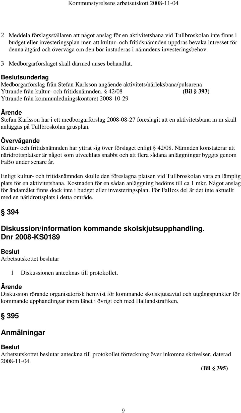 sunderlag Medborgarförslag från Stefan Karlsson angående aktivitets/närleksbana/pulsarena Yttrande från kultur- och fritidsnämnden, 42/08 (Bil 393) Yttrande från kommunledningskontoret 2008-10-29