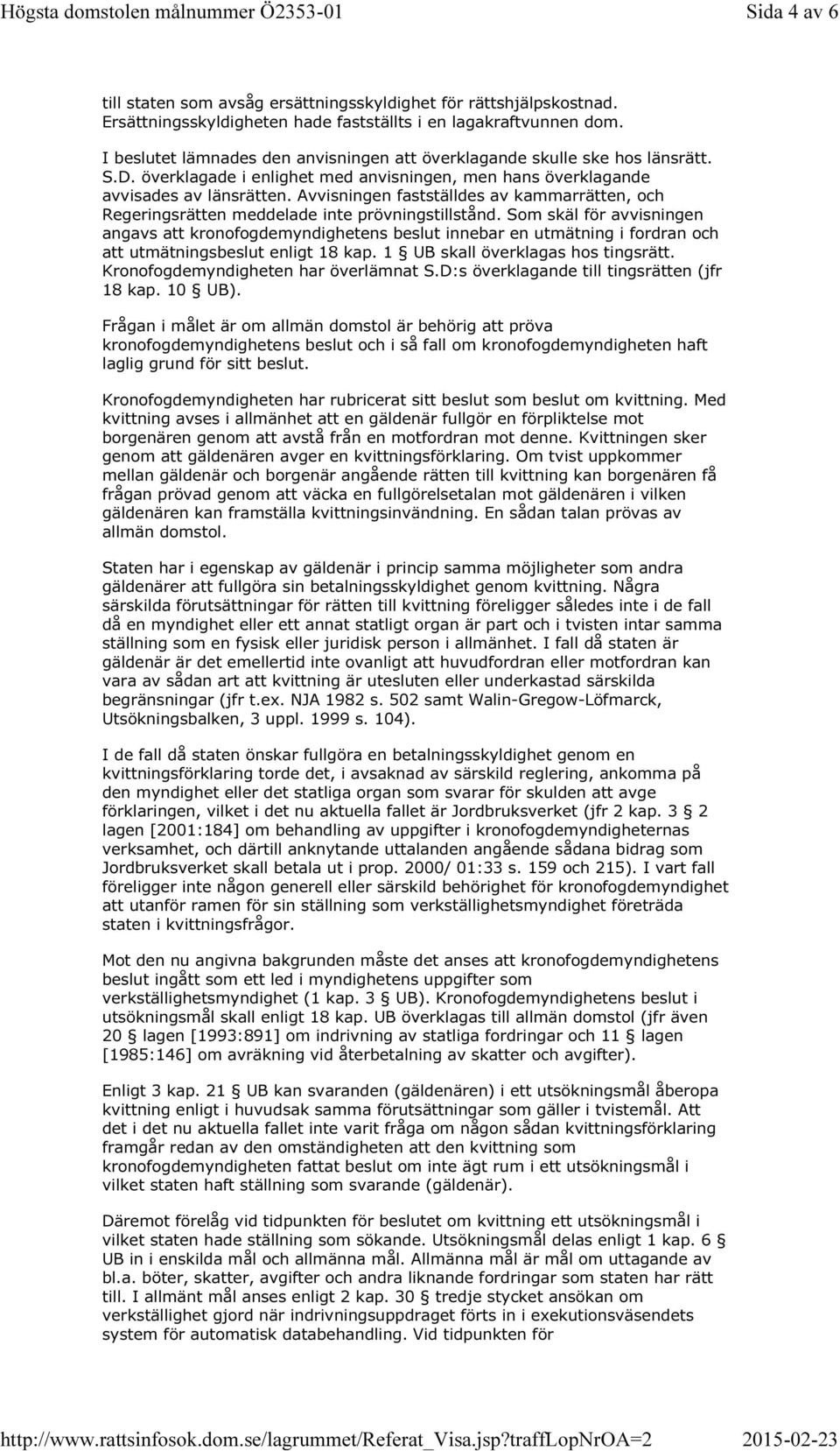 Avvisningen fastställdes av kammarrätten, och Regeringsrätten meddelade inte prövningstillstånd.